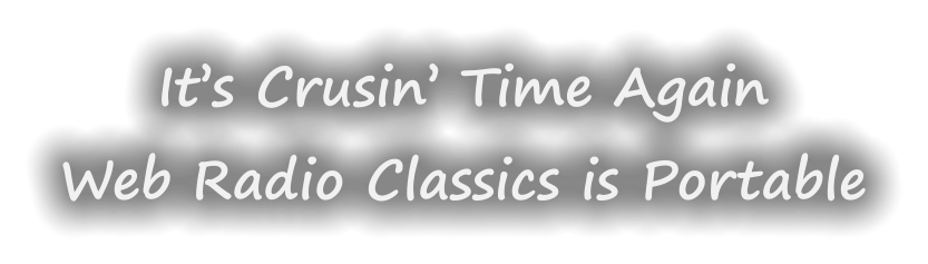 It’s Crusin’ Time Again Web Radio Classics is Portable