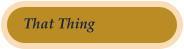 That Thing