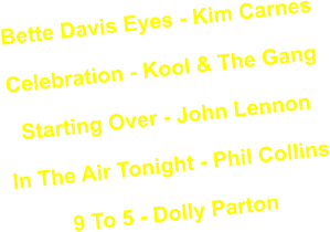 Bette Davis Eyes - Kim Carnes  Celebration - Kool & The Gang  Starting Over - John Lennon  In The Air Tonight - Phil Collins  9 To 5 - Dolly Parton