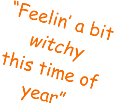 “Feelin’ a bit witchy this time ofyear”